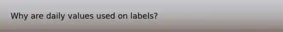 Why are daily values used on labels?