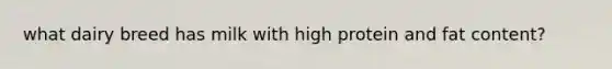 what dairy breed has milk with high protein and fat content?