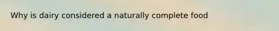 Why is dairy considered a naturally complete food