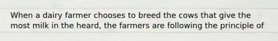 When a dairy farmer chooses to breed the cows that give the most milk in the heard, the farmers are following the principle of