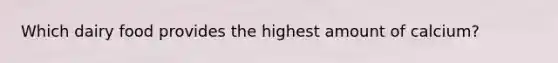 Which dairy food provides the highest amount of calcium?