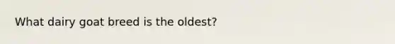 What dairy goat breed is the oldest?