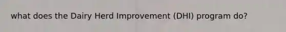 what does the Dairy Herd Improvement (DHI) program do?