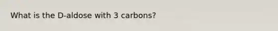 What is the D-aldose with 3 carbons?