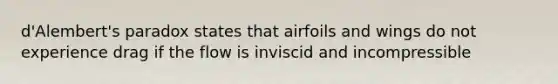 d'Alembert's paradox states that airfoils and wings do not experience drag if the flow is inviscid and incompressible