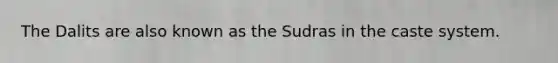 The Dalits are also known as the Sudras in the caste system.