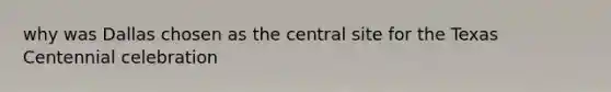why was Dallas chosen as the central site for the Texas Centennial celebration
