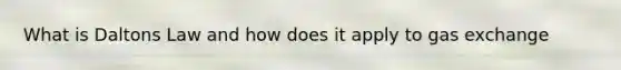 What is Daltons Law and how does it apply to <a href='https://www.questionai.com/knowledge/kU8LNOksTA-gas-exchange' class='anchor-knowledge'>gas exchange</a>