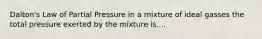 Dalton's Law of Partial Pressure in a mixture of ideal gasses the total pressure exerted by the mixture is....