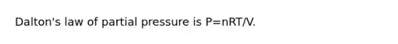 Dalton's law of partial pressure is P=nRT/V.