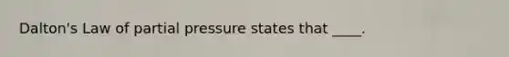 Dalton's Law of partial pressure states that ____.