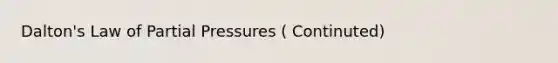 Dalton's Law of Partial Pressures ( Continuted)