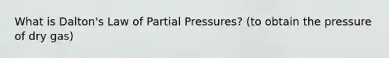 What is Dalton's Law of Partial Pressures? (to obtain the pressure of dry gas)