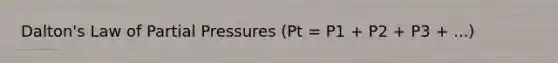 Dalton's Law of Partial Pressures (Pt = P1 + P2 + P3 + ...)