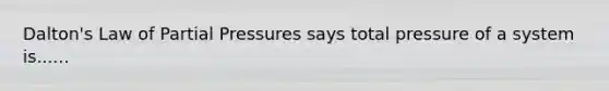Dalton's Law of Partial Pressures says total pressure of a system is......