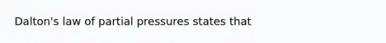 Dalton's law of partial pressures states that