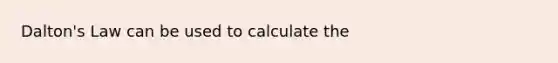 Dalton's Law can be used to calculate the