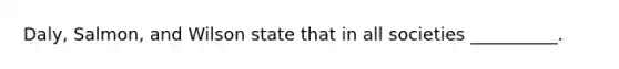 Daly, Salmon, and Wilson state that in all societies __________.