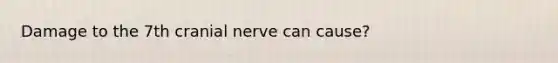 Damage to the 7th cranial nerve can cause?