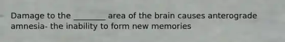 Damage to the ________ area of the brain causes anterograde amnesia- the inability to form new memories