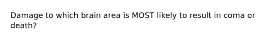 Damage to which brain area is MOST likely to result in coma or death?