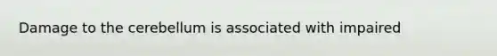 Damage to the cerebellum is associated with impaired