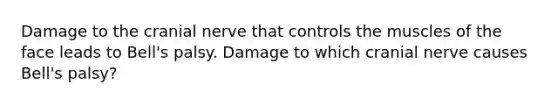 Damage to the cranial nerve that controls the muscles of the face leads to Bell's palsy. Damage to which cranial nerve causes Bell's palsy?