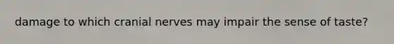 damage to which cranial nerves may impair the sense of taste?