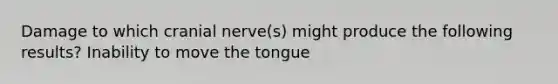 Damage to which cranial nerve(s) might produce the following results? Inability to move the tongue