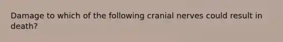 Damage to which of the following cranial nerves could result in death?