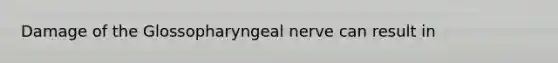 Damage of the Glossopharyngeal nerve can result in