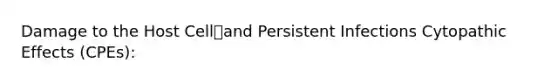 Damage to the Host Celland Persistent Infections Cytopathic Effects (CPEs):