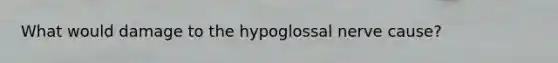 What would damage to the hypoglossal nerve cause?