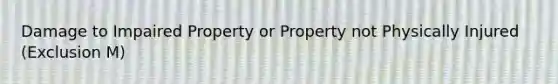 Damage to Impaired Property or Property not Physically Injured (Exclusion M)