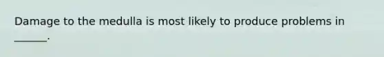 Damage to the medulla is most likely to produce problems in ______.