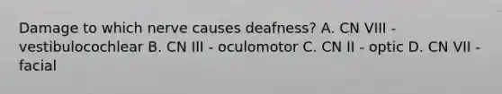 Damage to which nerve causes deafness? A. CN VIII - vestibulocochlear B. CN III - oculomotor C. CN II - optic D. CN VII - facial