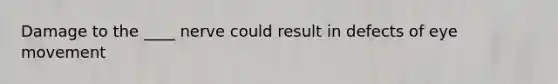 Damage to the ____ nerve could result in defects of eye movement