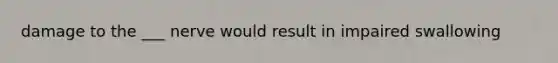 damage to the ___ nerve would result in impaired swallowing