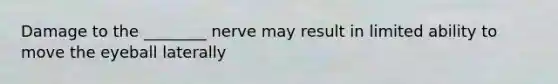 Damage to the ________ nerve may result in limited ability to move the eyeball laterally
