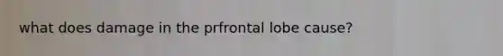 what does damage in the prfrontal lobe cause?