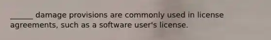 ______ damage provisions are commonly used in license agreements, such as a software user's license.