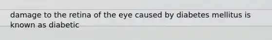 damage to the retina of the eye caused by diabetes mellitus is known as diabetic