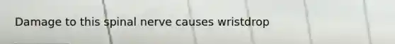 Damage to this spinal nerve causes wristdrop