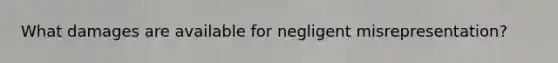 What damages are available for negligent misrepresentation?