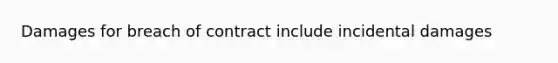 Damages for breach of contract include incidental damages