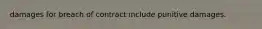 damages for breach of contract include punitive damages.