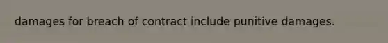 damages for breach of contract include punitive damages.