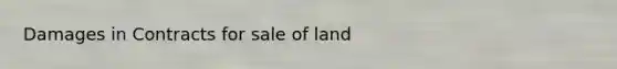 Damages in Contracts for sale of land