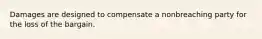 Damages are designed to compensate a nonbreaching party for the loss of the bargain.