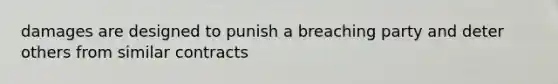 damages are designed to punish a breaching party and deter others from similar contracts